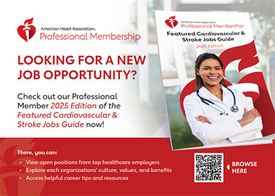 Looking for a new job opportunity? Check out our Professional Member 2025 Edition of the Featured Cardiovascular & Stroke Jobs Guide now!: View now to browse open positions from top healthcare employers!